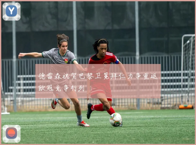 德雷森祝贺巴黎卫冕拜仁力争重返欧冠竞争行列