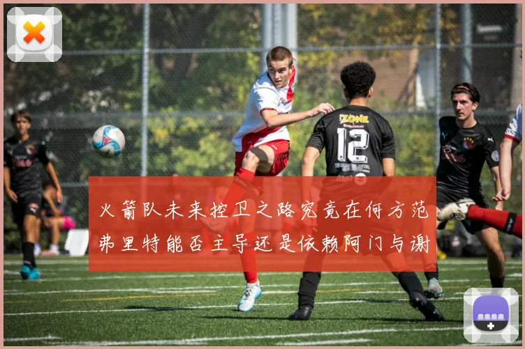 火箭队未来控卫之路究竟在何方范弗里特能否主导还是依赖阿门与谢泼德的表现